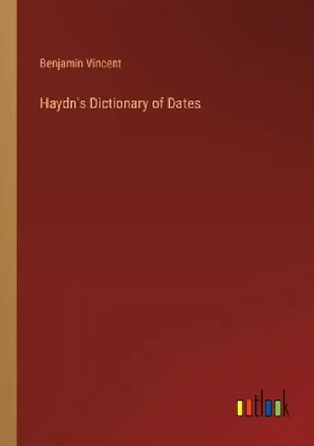 Haydn's Dictionary of Dates by Benjamin Vincent