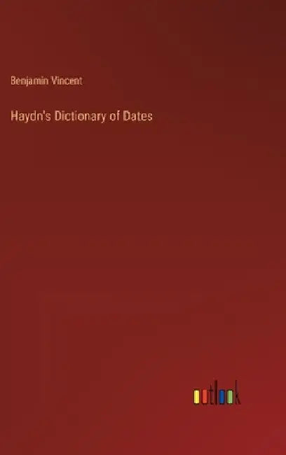 Haydn's Dictionary of Dates by Benjamin Vincent
