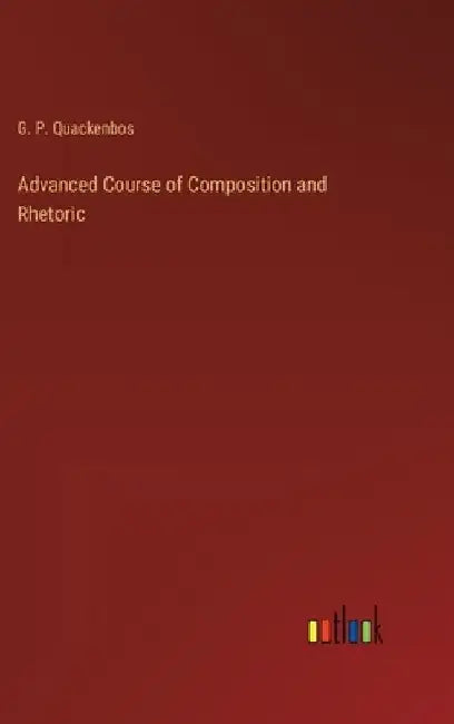 Advanced Course of Composition and Rhetoric by G. P. Quackenbos
