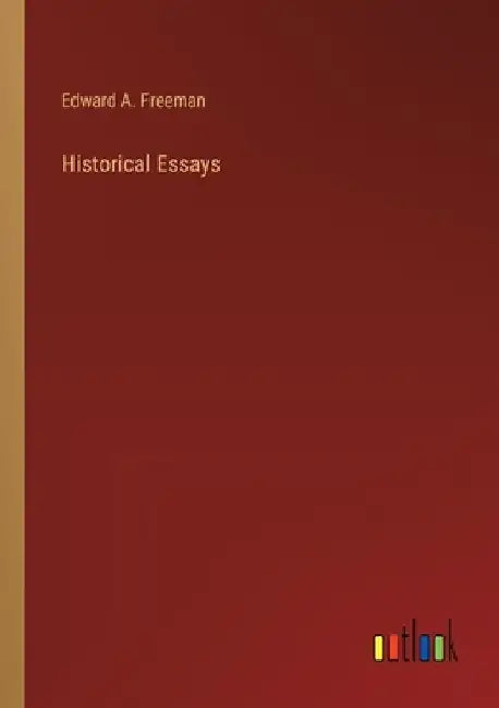 Historical Essays by Edward a. Freeman