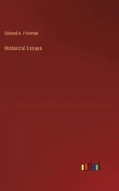 Historical Essays by Edward a. Freeman