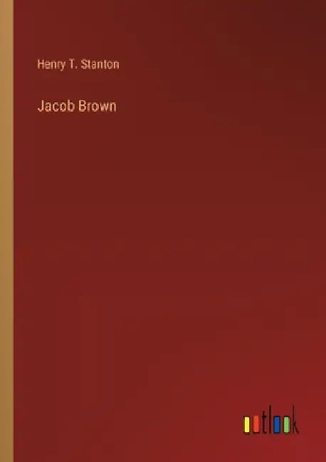 Jacob Brown by Henry T. Stanton