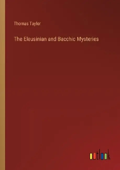 The Eleusinian and Bacchic Mysteries by Thomas Taylor