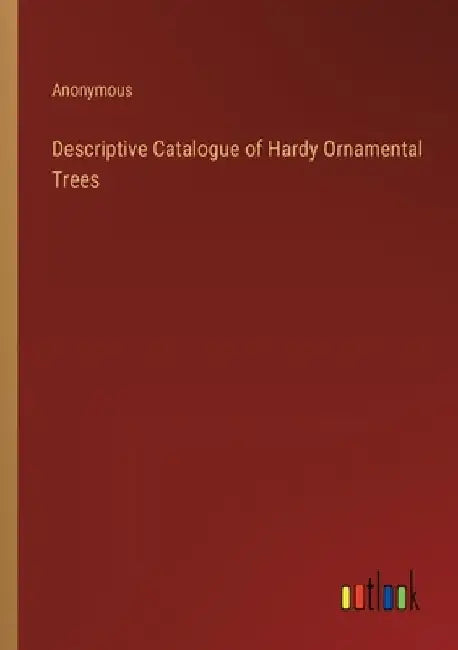 Descriptive Catalogue of Hardy Ornamental Trees by Anonymous