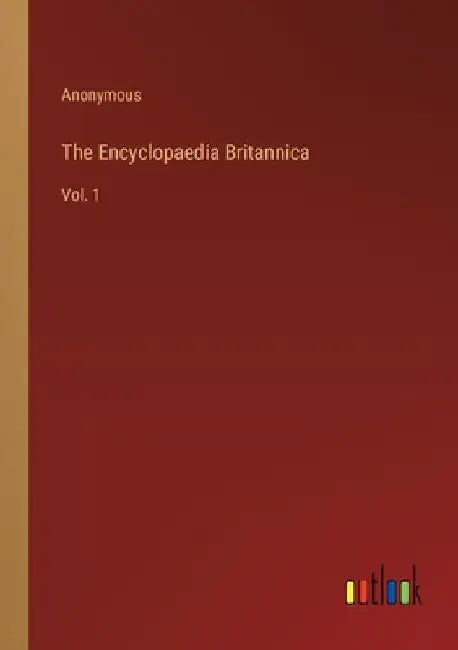 The Encyclopaedia Britannica: Vol. 1 by Anonymous