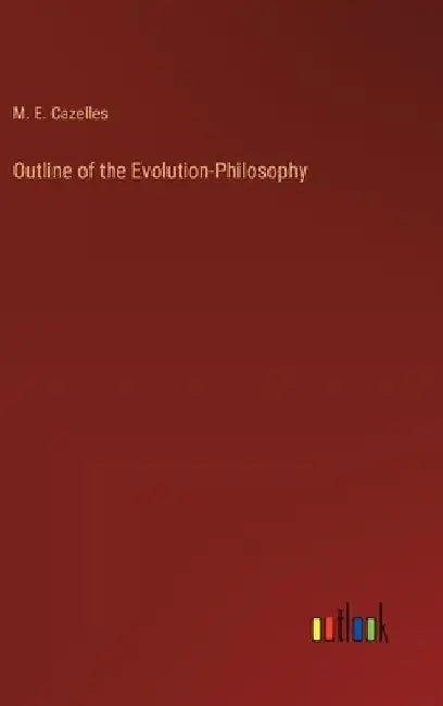 Outline of the Evolution-Philosophy by M. E. Cazelles