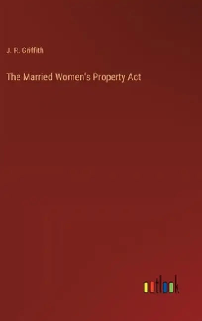 The Married Women's Property Act by J. R. Griffith