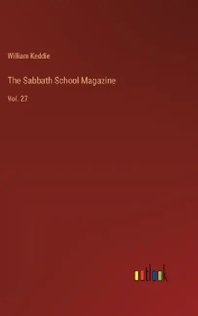 The Sabbath School Magazine: Vol. 27 by William Keddie