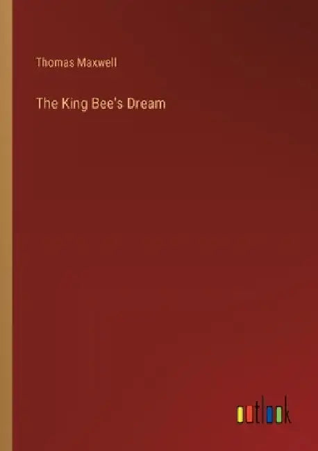 The King Bee's Dream by Thomas Maxwell