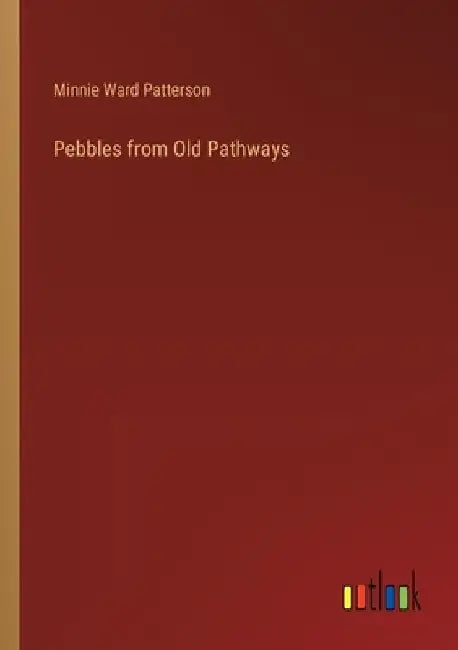 Pebbles from Old Pathways by Minnie Ward Patterson