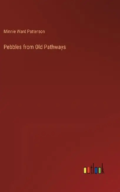 Pebbles from Old Pathways by Minnie Ward Patterson