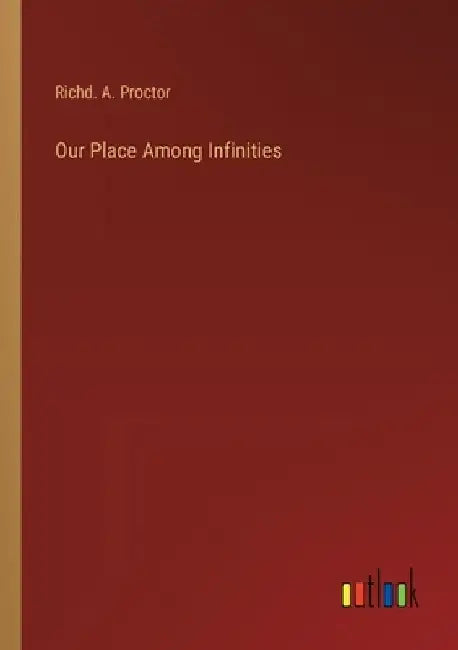 Our Place Among Infinities by Richd A. Proctor