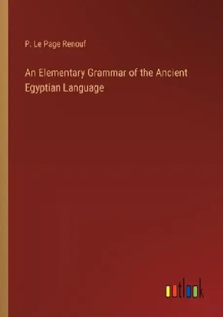 An Elementary Grammar of the Ancient Egyptian Language by P. Le Page Renouf