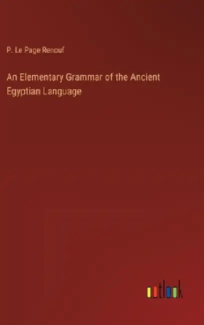 An Elementary Grammar of the Ancient Egyptian Language by P. Le Page Renouf