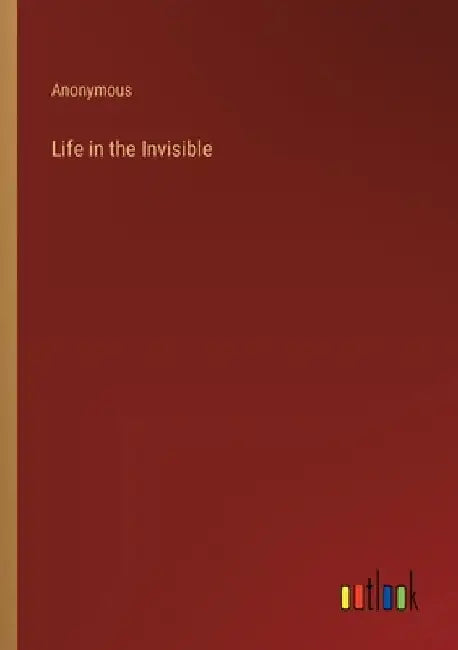Life in the Invisible by Anonymous