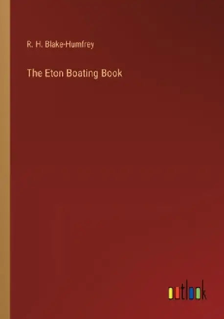 The Eton Boating Book by R. H. Blake-Humfrey