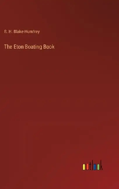 The Eton Boating Book by R. H. Blake-Humfrey