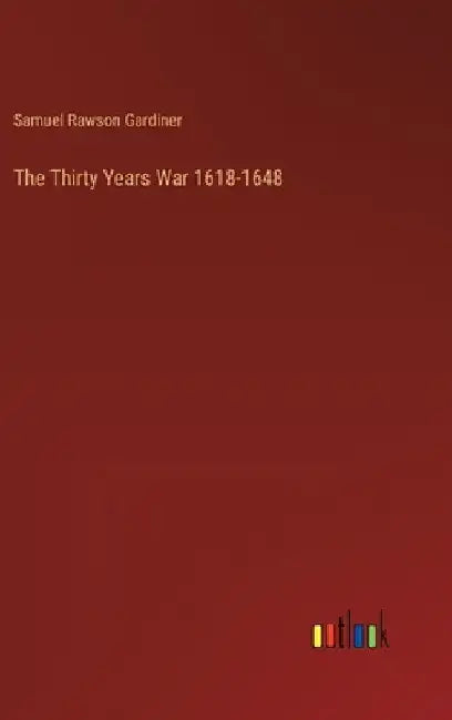 The Thirty Years War 1618-1648 by Samuel Rawson Gardiner