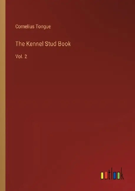 The Kennel Stud Book: Vol. 2 by Cornelius Tongue