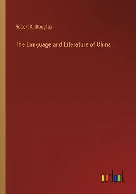 The Language and Literature of China by Robert K. Douglas
