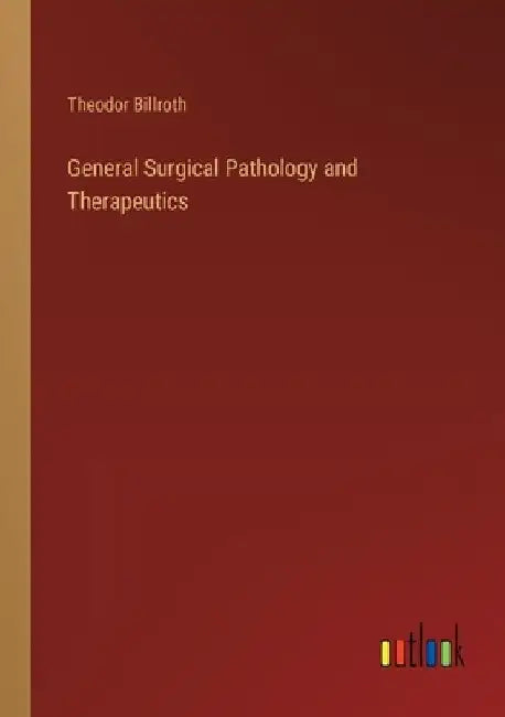General Surgical Pathology and Therapeutics by Theodor Billroth