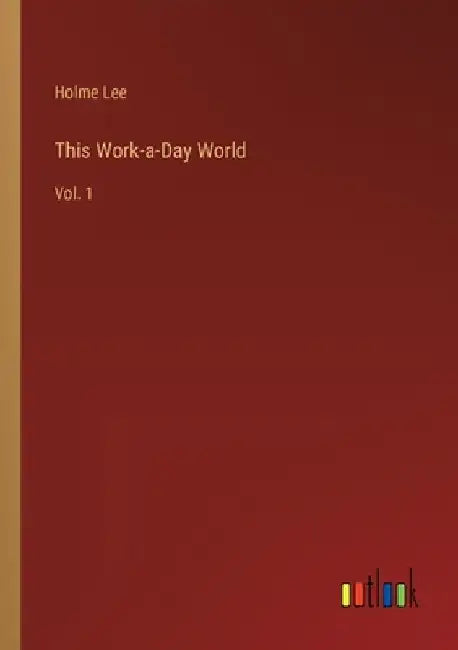 This Work-a-Day World: Vol. 1 by Holme Lee