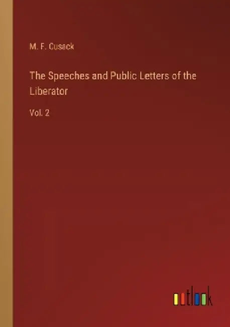 The Speeches and Public Letters of the Liberator: Vol. 2 by M. F. Cusack