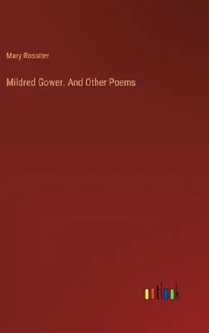 Mildred Gower. And Other Poems by Mary Rossiter