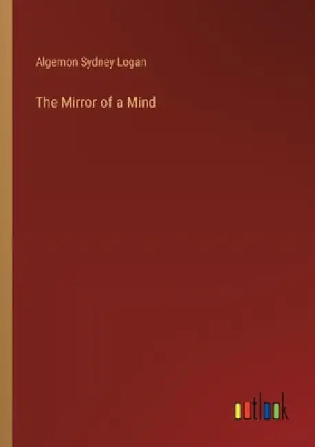 The Mirror of a Mind by Algernon Sydney Logan