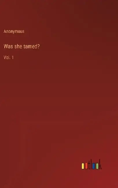 Was she tamed?: Vol. 1 by Anonymous