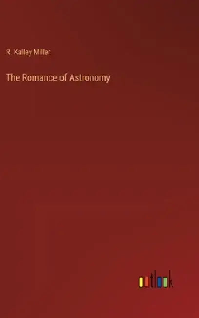 The Romance of Astronomy by R. Kalley Miller