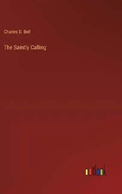 The Saintly Calling by Charles D. Bell