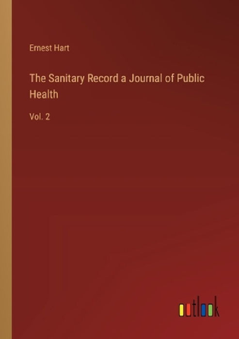The Sanitary Record a Journal of Public Health: Vol. 2 by Ernest Hart