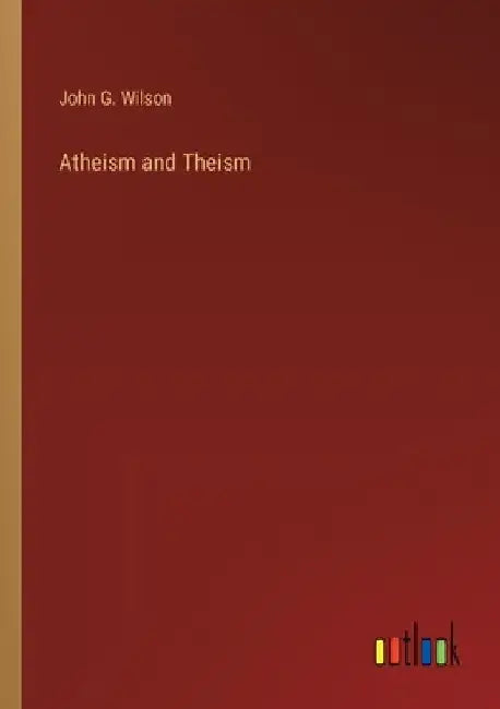 Atheism and Theism by John G. Wilson