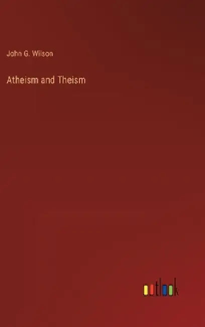 Atheism and Theism by John G. Wilson