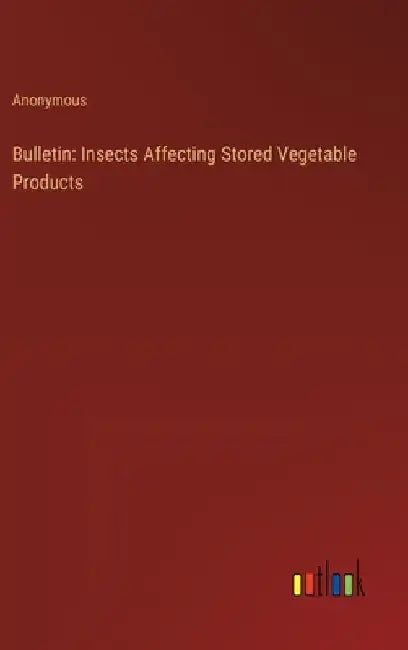 Bulletin: Insects Affecting Stored Vegetable Products by Anonymous
