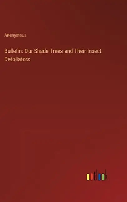 Bulletin: Our Shade Trees and Their Insect Defoliators by Anonymous