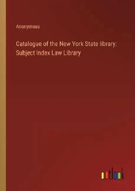 Catalogue of the New York State library: Subject Index Law Library by Anonymous