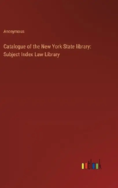 Catalogue of the New York State library: Subject Index Law Library by Anonymous