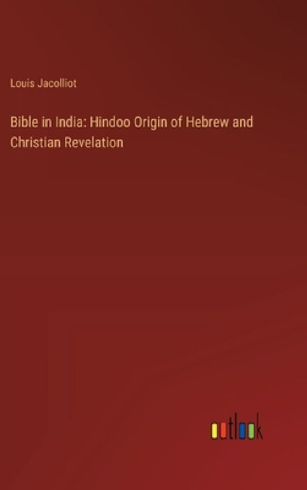 Bible in India: Hindoo Origin of Hebrew and Christian Revelation by Louis Jacolliot