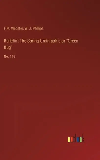 Bulletin: The Spring Grain-aphis or "Green Bug" No. 110 by F. M. Webster