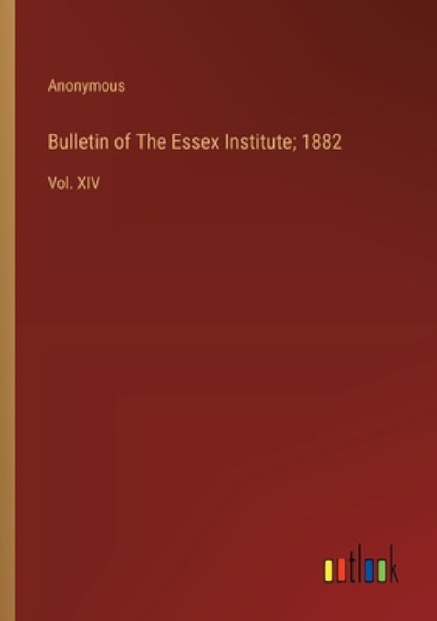 Bulletin of The Essex Institute; 1882: Vol. XIV by Anonymous