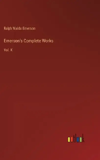 Emerson's Complete Works: Vol. X by Ralph Waldo Emerson