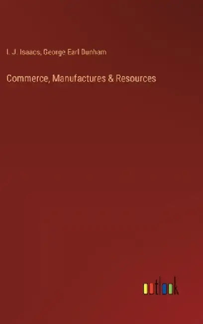 Commerce, Manufactures & Resources by I. J. Isaacs