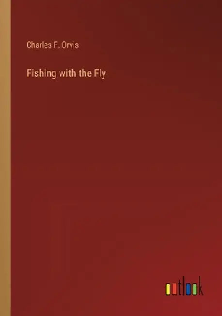 Fishing with the Fly by Charles F. Orvis