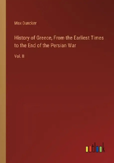 History of Greece, From the Earliest Times to the End of the Persian War: Vol. II by Max Duncker