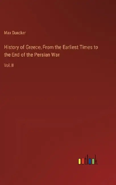 History of Greece, From the Earliest Times to the End of the Persian War: Vol. II by Max Duncker