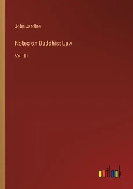 Notes on Buddhist Law: Vol. III by John Jardine