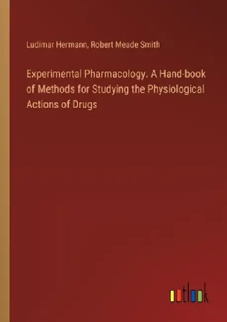 Experimental Pharmacology. A Hand-book of Methods for Studying the Physiological Actions of Drugs by Ludimar Hermann