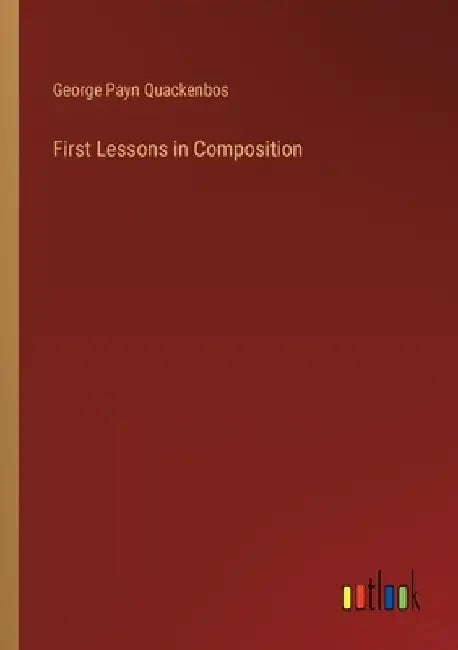 First Lessons in Composition by George Payn Quackenbos